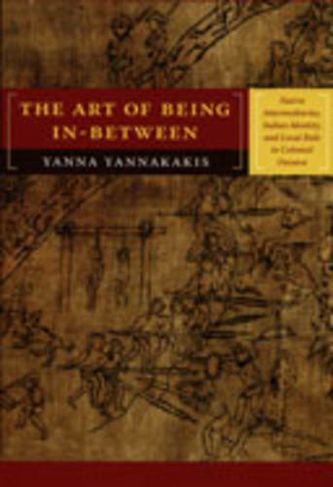 The Art of Being In-between: Native Intermediaries, Indian Identity, and Local Rule in Colonial Oaxaca