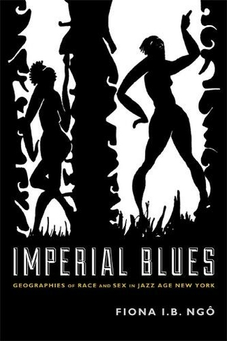 Imperial Blues: Geographies of Race and Sex in Jazz Age New York