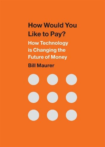 How Would You Like to Pay?: How Technology Is Changing the Future of Money
