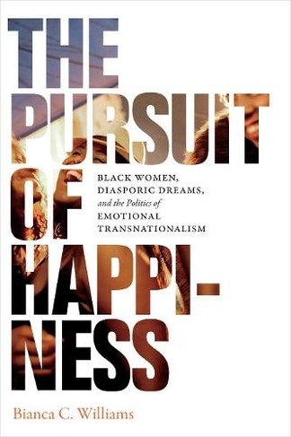 The Pursuit of Happiness: Black Women, Diasporic Dreams, and the Politics of Emotional Transnationalism