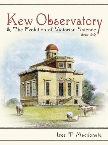Kew Observatory and the Evolution of Victorian Science, 1840-1910: (Science and Culture in the Nineteenth Century)