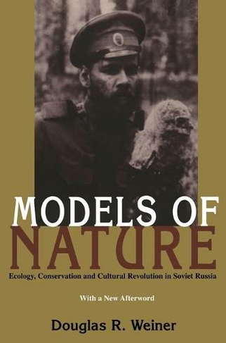 Models Of Nature: Ecology, Conservation, and Cultural Revolution in Soviet Russia (Russian and East European Studies)