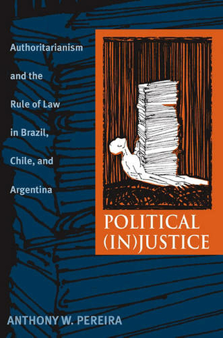 Political (In)Justice: Authoritarianism and the Rule of Law in Brazil, Chile, and Argentina (Pitt Latin American Series)