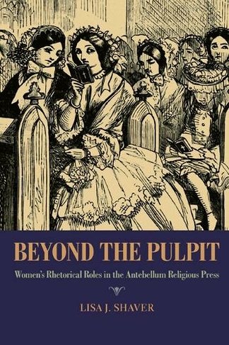 Beyond the Pulpit: Women's Rhetorical Roles in the Antebellum Religious Press (Composition, Literacy, and Culture)