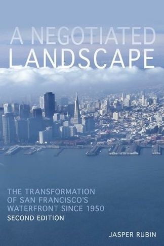 Negotiated Landscape, A: The Transformation of San Francisco's Waterfront since 1950 (History of the Urban Environment)