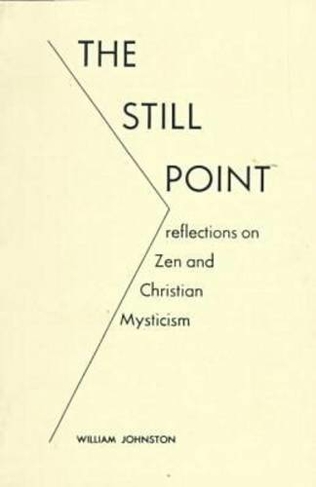 The Still Point: Reflections on Zen and Christian Mysticism