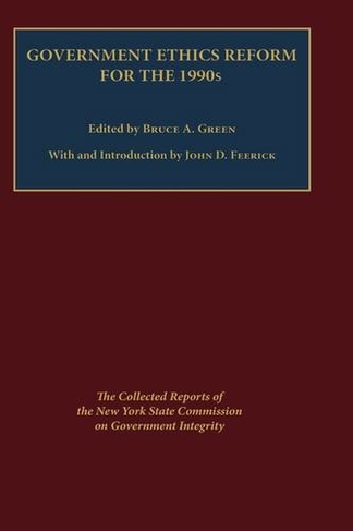 Government Ethics Reform for the 1990's: The Collected Reports of the New York State Commission on Government Integrity