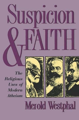 Suspicion and Faith: The Religious Uses of Modern Atheism