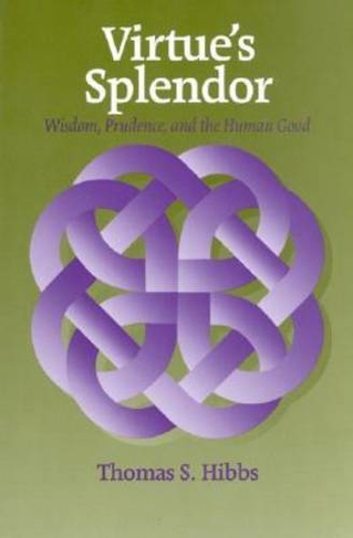 Virtue's Splendor: Wisdom, Prudence, and the Human Good (Moral Philosophy and Moral Theology)