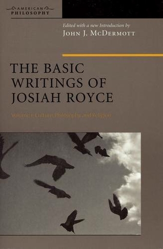 The Basic Writings of Josiah Royce, Volume I: Culture, Philosophy, and Religion (American Philosophy)