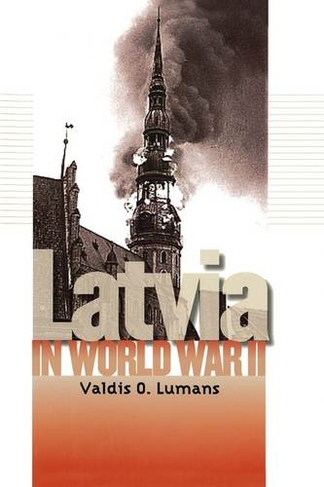 Latvia in World War II: (World War II: The Global, Human, and Ethical Dimension)