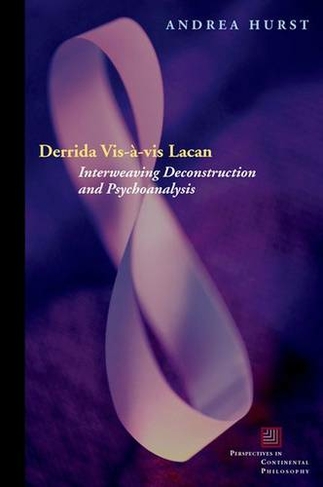 Derrida Vis-a-vis Lacan: Interweaving Deconstruction and Psychoanalysis (Perspectives in Continental Philosophy)