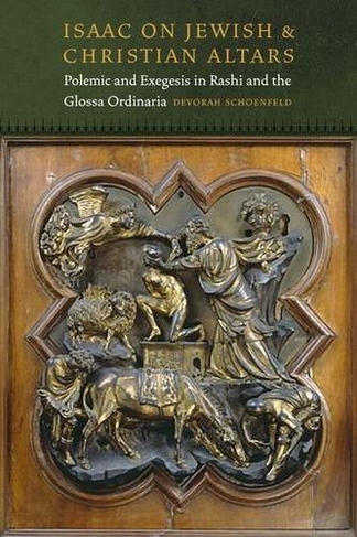 Isaac On Jewish and Christian Altars: Polemic and Exegesis in Rashi and the Glossa Ordinaria (Fordham Series in Medieval Studies)
