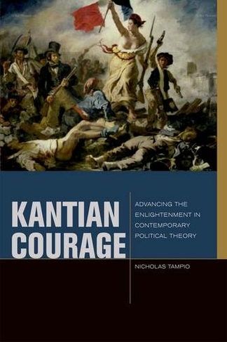 Kantian Courage: Advancing the Enlightenment in Contemporary Political Theory (Just Ideas)