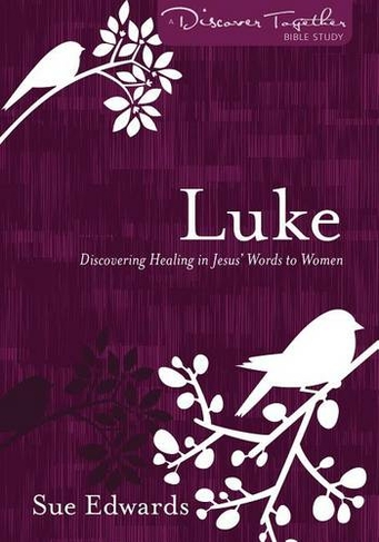 Luke - Discovering Healing in Jesus` Words to Women