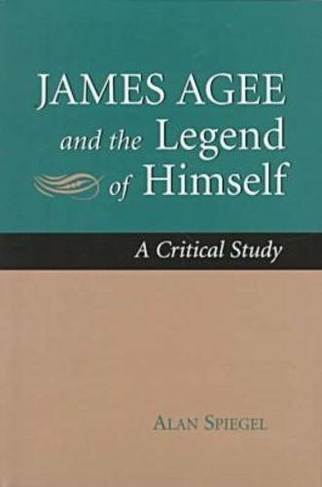 James Agee and the Legend of Himself: A Critical Study