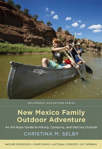 New Mexico Family Outdoor Adventure: An All-Ages Guide to Hiking, Camping, and Getting Outside (Southwest Adventure Series)