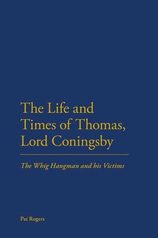 The Life and Times of Thomas, Lord Coningsby: The Whig Hangman and his Victims