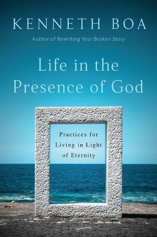 Life in the Presence of God - Practices for Living in Light of Eternity