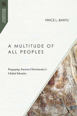 A Multitude of All Peoples - Engaging Ancient Christianity`s Global Identity