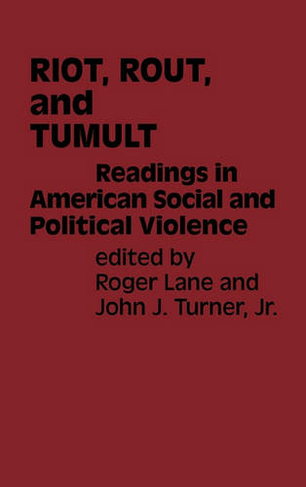 Riot, Rout, and Tumult: Readings in American Social and Political Violence (Contributions in American History)