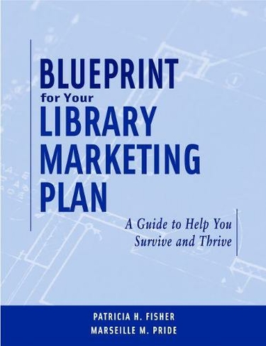 Blueprint for Your Library Marketing Plan: A Guide to Help You Survive and Thrive
