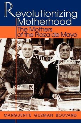 Revolutionizing Motherhood: The Mothers of the Plaza de Mayo (Latin American Silhouettes)