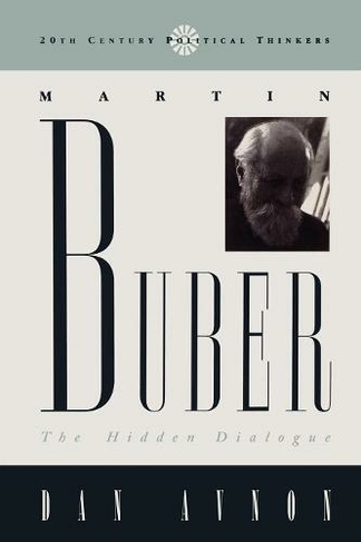 Martin Buber: The Hidden Dialogue (20th Century Political Thinkers)
