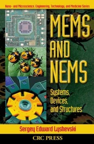 MEMS and NEMS: Systems, Devices, and Structures (Nano- and Microscience, Engineering, Technology and Medicine)
