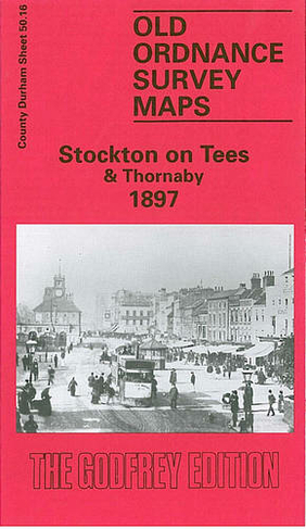 Stockton-on-Tees and Thornaby 1897: Durham Sheet 50.16 (Old Ordnance Survey Maps of County Durham Facsimile of 1897 ed)