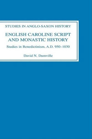 English Caroline Script and Monastic History: Studies in Benedictinism, AD 950-1030 (Studies in Anglo-Saxon History)