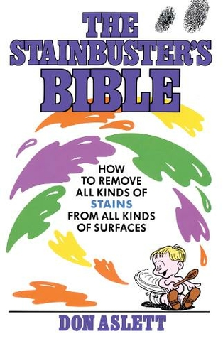 The Stainbuster's Bible: How to Remove All Kinds of Stains From All Kinds of Surfaces