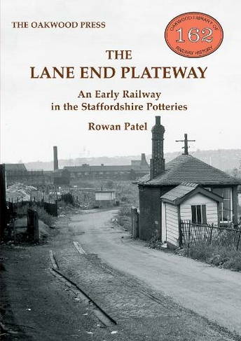 The Lane End Plateway: An Early Railway in the Staffordshire Potteries (Oakwood Library of Railway History OL162)