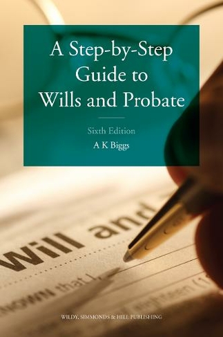 A Step-by-Step Guide to Wills and Probate: (6th Revised edition)