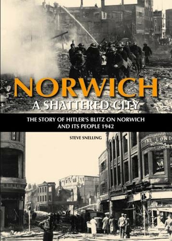 Norwich - A Shattered City: The Story of Hitler's Blitz on Norwich and Its People, 1942 (1)
