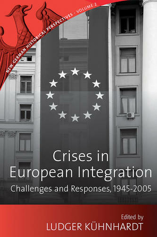 Crises in European Integration: Challenges and Responses, 1945-2005 (New German Historical Perspectives)