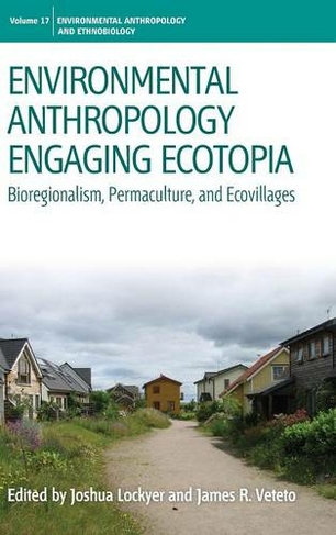 Environmental Anthropology Engaging Ecotopia: Bioregionalism, Permaculture, and Ecovillages (Environmental Anthropology and Ethnobiology)