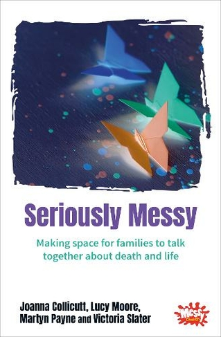Seriously Messy: Making space for families to talk about death and life together