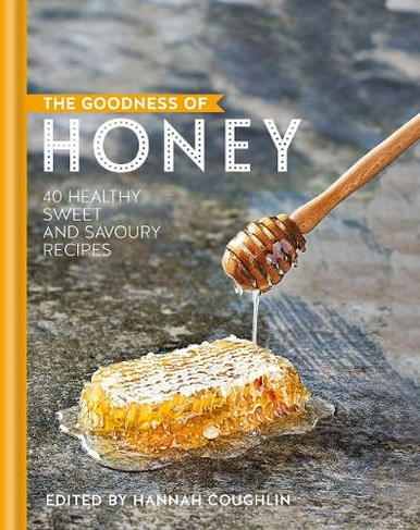 The Goodness of Honey: 40 healthy sweet and savoury recipes (The goodness of....)