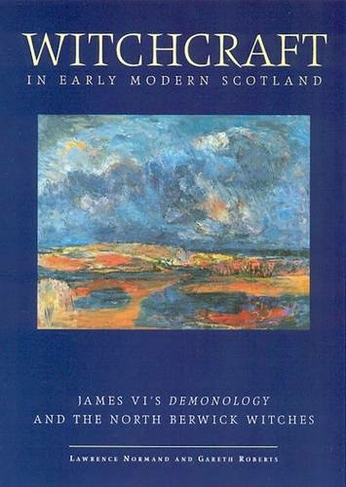 Witchcraft in Early Modern Scotland: James VI's Demonology and the North Berwick Witches (Exeter Studies in History)