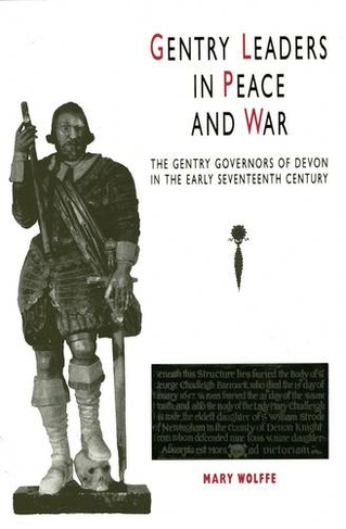 Gentry Leaders In Peace And War: The Gentry Governors of Devon in the Early Seventeenth Century