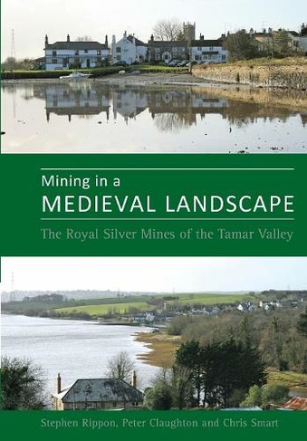 Mining in a Medieval Landscape: The Royal Silver Mines of the Tamar Valley