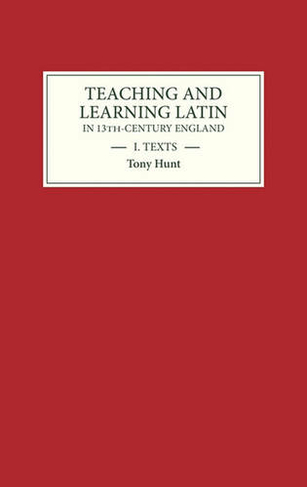 Teaching and Learning Latin in Thirteenth Century England, Volume One: Texts