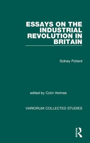 Essays on the Industrial Revolution in Britain: (Variorum Collected Studies)