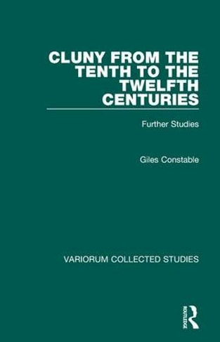 Cluny from the Tenth to the Twelfth Centuries: Further Studies (Variorum Collected Studies)