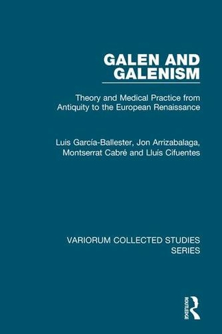 Galen and Galenism: Theory and Medical Practice from Antiquity to the European Renaissance (Variorum Collected Studies)