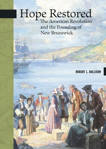 Hope Restored: The American Revolution and the Founding of New Brunswick