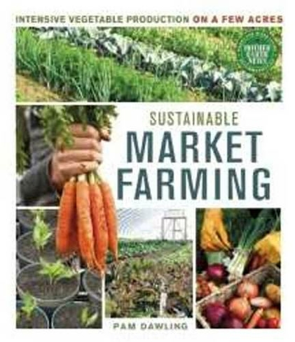 Sustainable Market Farming: Intensive Vegetable Production on a Few Acres
