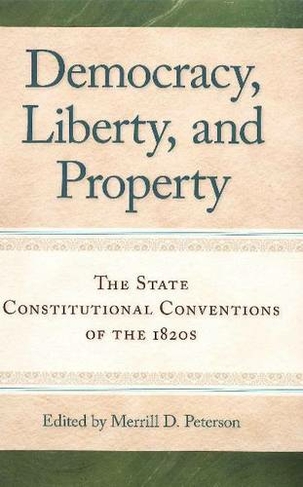 Democracy, Liberty & Property: The State Constitutional Conventions of the 1820s