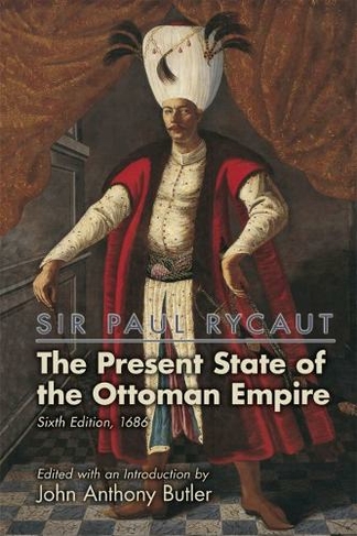 Sir Paul Rycaut: The Present State of the Ottoman Empire, Sixth Edition (1686)